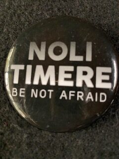 Noli Timere ("Be Not Afraid" in Latin)